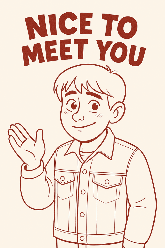 nice to meet you